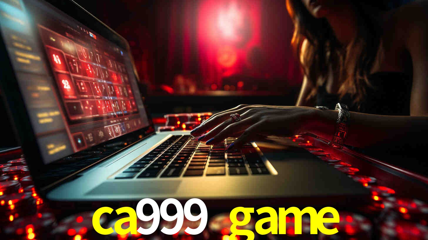 Por Que Escolher o ca999 game?